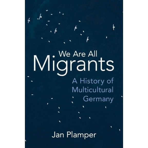 We Are All Migrants: A History of Multicultural Germany, (Paperback)