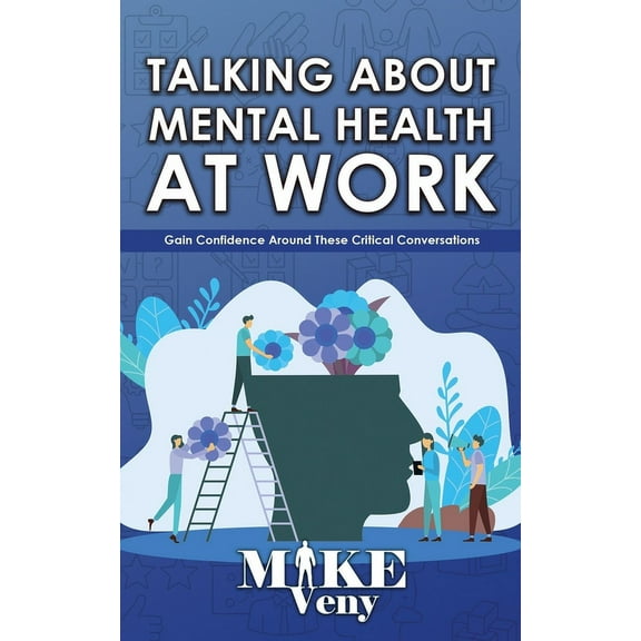 Talking About Mental Health at Work: Gain Confidence Around These Critical Conversations, (Paperback)