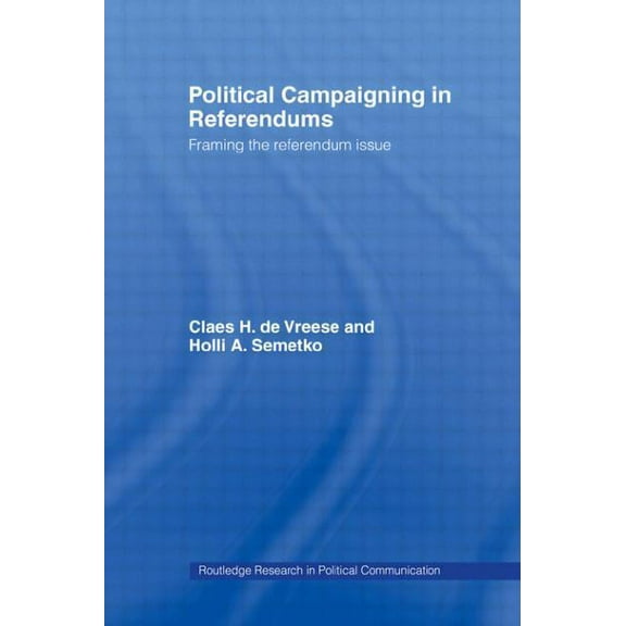 Routledge Research in Political Communic Political Campaigning in Referendums: Framing the Referendum Issue, (Paperback)