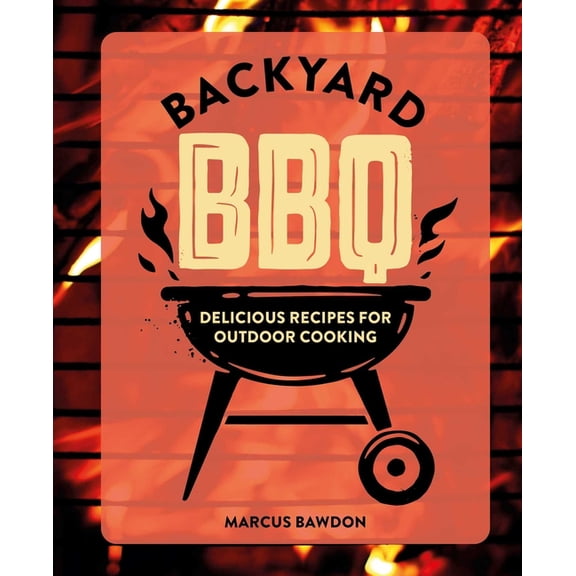 Backyard BBQ: Delicious Recipes for Outdoor Cooking, (Hardcover)