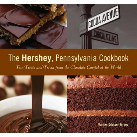 Hershey, Pennsylvania Cookbook: Fun Treats and Trivia from the Chocolate Capital of the World (Best Chocolate In Pennsylvania)