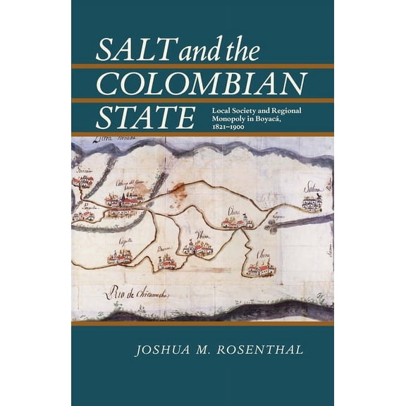 Pitt Latin American Salt and the Colombian State: Local Society and Regional Monopoly in Boyaca, 1821-1900, Book 349, (Paperback)