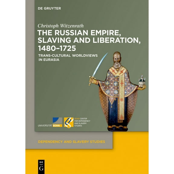 Dependency and Slavery Studies The Russian Empire, Slaving and Liberation, 1480-1725: Trans-Cultural Worldviews in Eurasia, Book 4, (Hardcover)