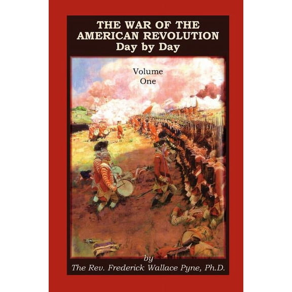 The War of the American Revolution: Day by Day, Volume 1, Chapters I, II, III, IV and V. the Preliminaries and the Years, (Paperback)