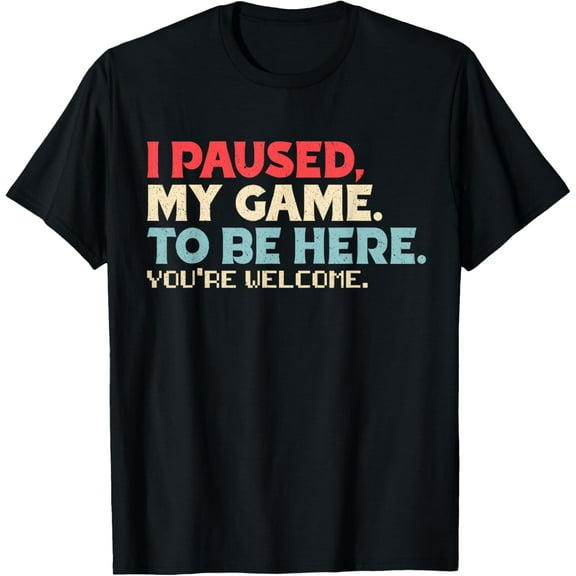 I Paused My Game To Be Here You're Welcome Retro Gamer Gifts T-Shirt mens t shirt，black，women，funny，misfits，men，journey