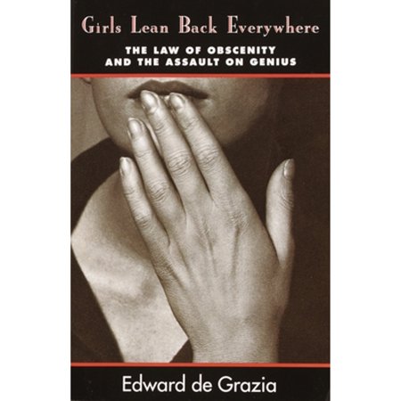 Pre-Owned Girls Lean Back Everywhere: The Law of Obscenity and the Assault on Genius (Paperback 9780679743415) by Edward de Grazia