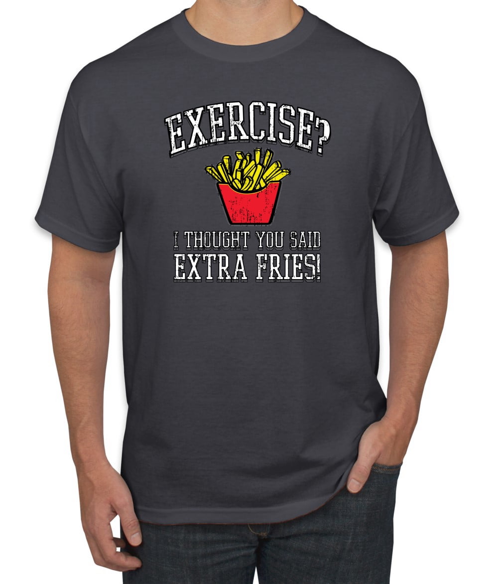 Exercise ? I Thought You Said Extra Fries Humor Men's Graphic T-Shirt ...