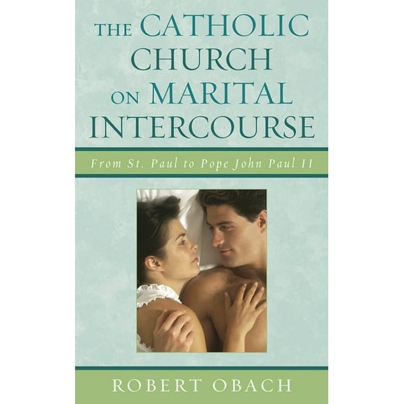 The Catholic Church on Marital Intercourse: From St. Paul to Pope John Paul II, (Hardcover)