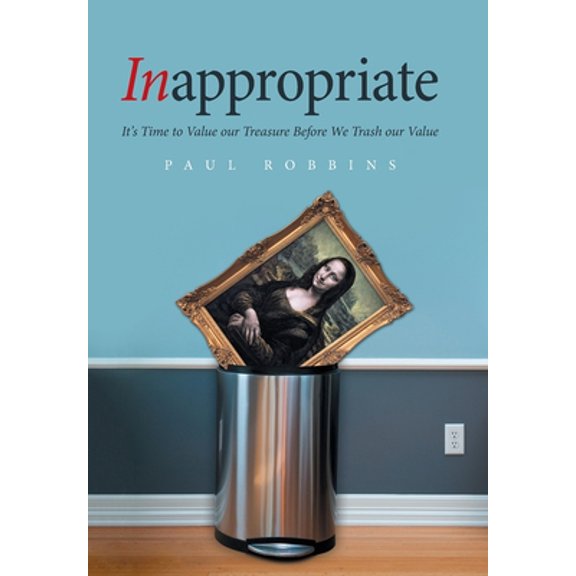 Pre-Owned Inappropriate: It's Time to Value Our Treasure Before We Trash Our Value (Hardcover) 1664108688 9781664108684