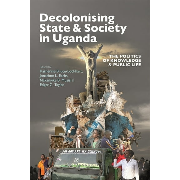 Eastern Africa Decolonising State & Society in Uganda: The Politics of Knowledge & Public Life, Book 56, (Hardcover)