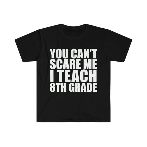 You can't scare me I teach 8th grade Teacher Unisex T-shirt S-3XL