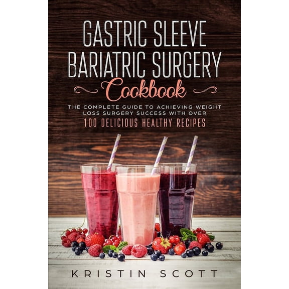 Gastric Sleeve Bariatric Surgery Cookbook: The Complete Guide to Achieving Weight Loss Surgery Success with Over 100 Hea, (Paperback)