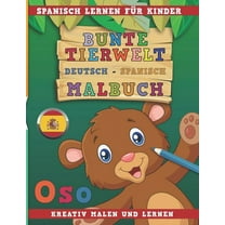 Bunte Tierwelt Deutsch - Spanisch Malbuch. Spanisch Lernen Für Kinder. Kreativ Malen Und Lernen. (Paperback)