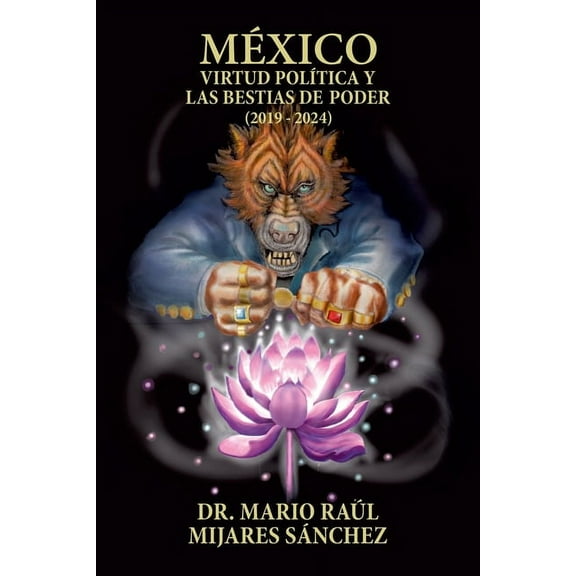 México: Virtud política y las bestias de poder (2019 - 2024) (Paperback)