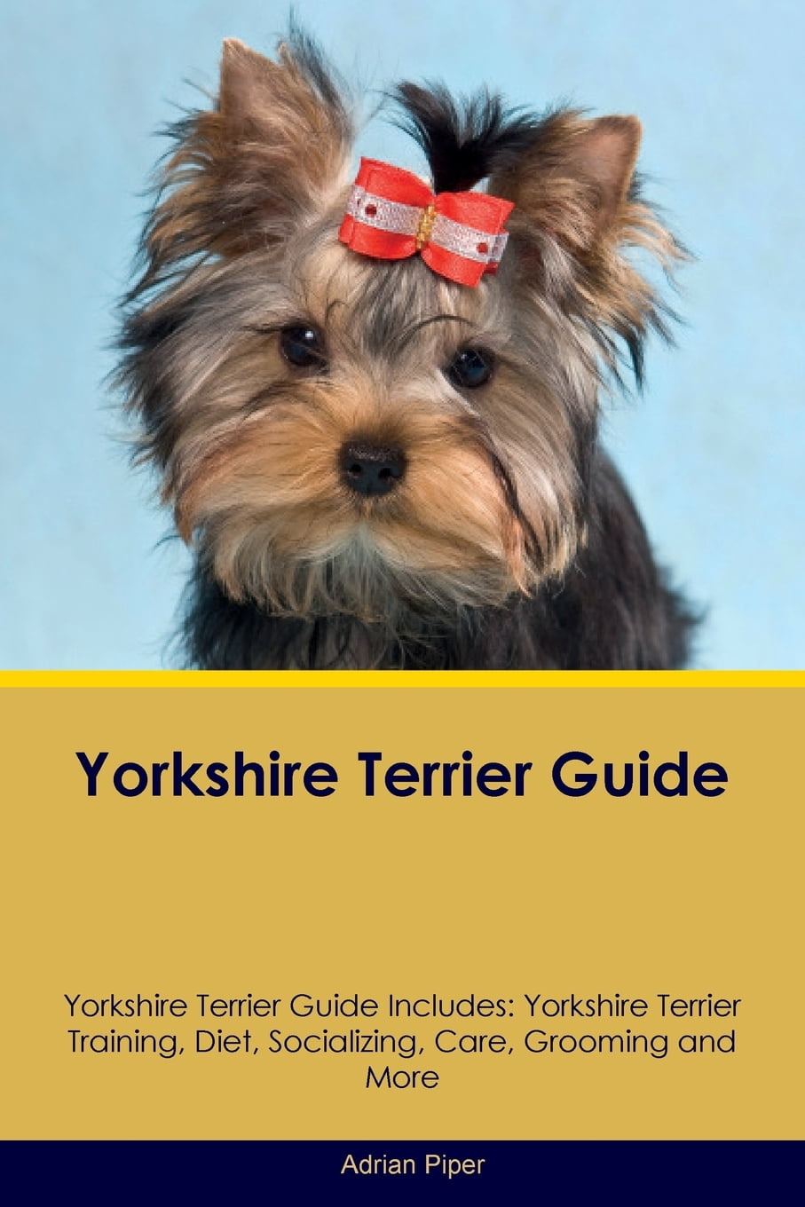 Yorkshire Terrier Guide Yorkshire Terrier Guide Includes : Yorkshire ...
