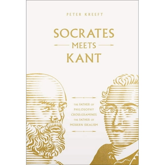 Socrates Meets Socrates Meets Kant: The Father of Philosophy Cross-Examines the Father of Modern Idealism Volume 5, (Paperback)