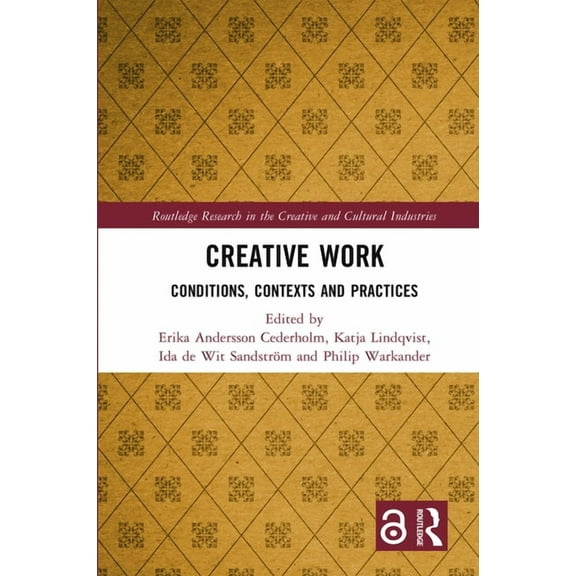 Routledge Research in the Creative and C Creative Work: Conditions, Contexts and Practices, (Hardcover)