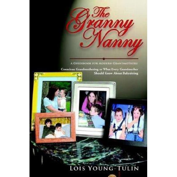 Pre-Owned The Granny Nanny: Conscious Grandmothering or What Every Grandmother Should Know About Babysitting (Paperback) 0595351883 9780595351886