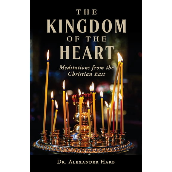 The Kingdom of the Heart: Meditations from the Christian East, (Paperback)