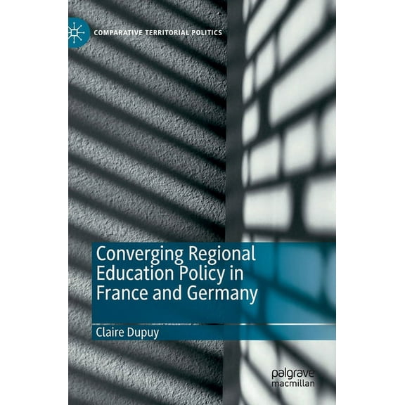 Comparative Territorial Politics Converging Regional Education Policy in France and Germany, (Hardcover)