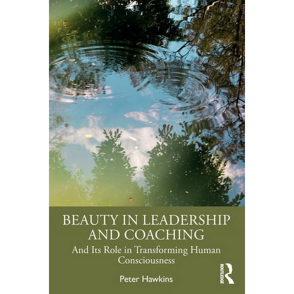 Beauty in Leadership and Coaching: And Its Role in Transforming Human Consciousness, (Paperback)