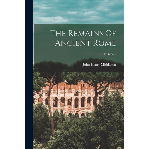 The Remains Of Ancient Rome; Volume 1 (Paperback)