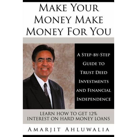 Make Your Money Make Money for You: A Step-By-Step Guide to Trust Deed Investments and Financial Independence Paperback Amarjit Ahluwalia