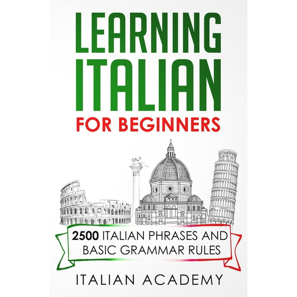 Learning Italian for Beginners : 2500 Italian Phrases and Basic Grammar ...