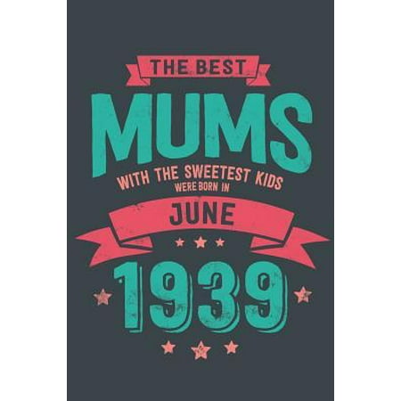 The Best Mums with the Sweetest Kids: were Born in June 1939 geboren - Awesome GIft Notebook 6x9 Inch 100 Blank Pages