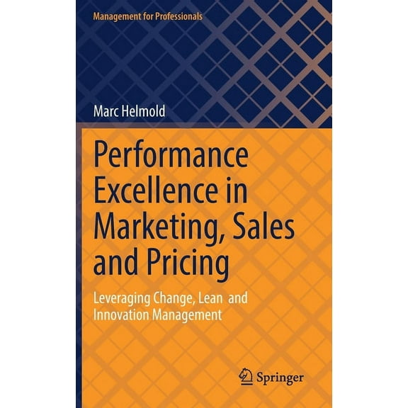 Management for Professionals Performance Excellence in Marketing, Sales and Pricing: Leveraging Change, Lean and Innovation Management, (Hardcover)
