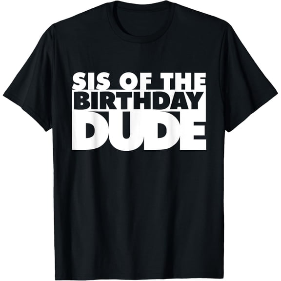 Sis Of The Birthday Dude Sister Of The Birthday Dude Cousin T-ShirtMen's and women's gift, black and white T-shirt, size: Extra large S-4XL