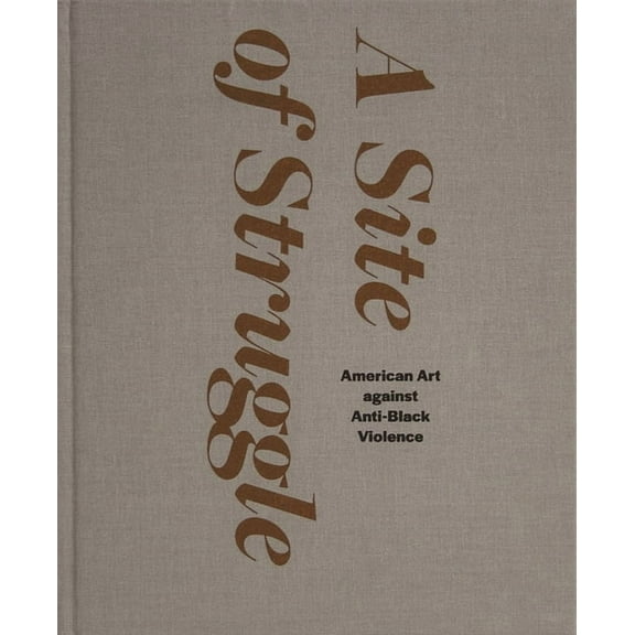 A Site of Struggle: American Art Against Anti-Black Violence, (Hardcover)