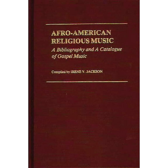 Afro-American Religious Music: A Bibliography and a Catalogue of Gospel Music, (Hardcover)