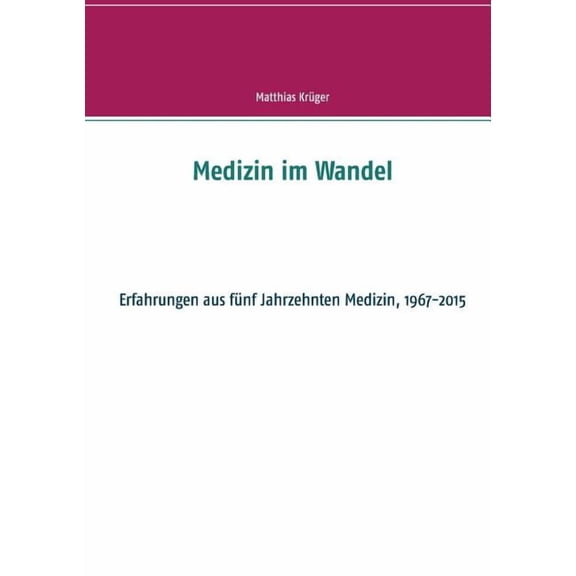 Medizin im Wandel: Erfahrungen aus fünf Jahrzehnten Medizin, 1967-2015, (Paperback)