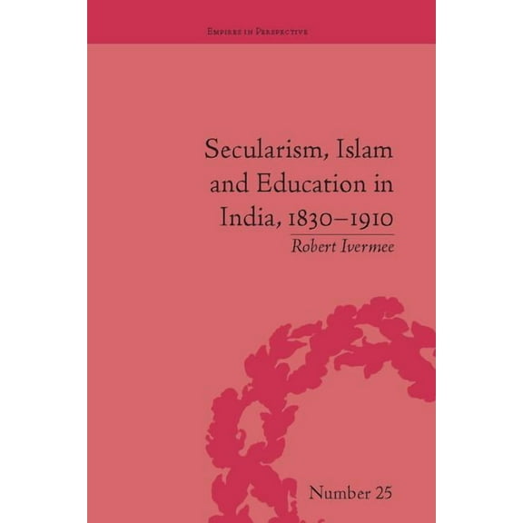 Empires in Perspective Secularism, Islam and Education in India, 1830-1910, (Paperback)