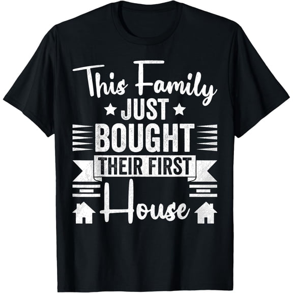 This Family Just Bought Their First House - New Homeowner T-Shirt men and women can wear, black, white, gifts