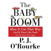 The Baby Boom: How It Got That Way...And It Wasn't My Fault...And I'll Never Do It Again (Paperback) by P. J. O'Rourke