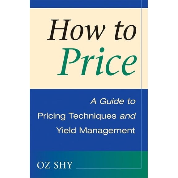 How to Price: A Guide to Pricing Techniques and Yield Management, (Paperback)