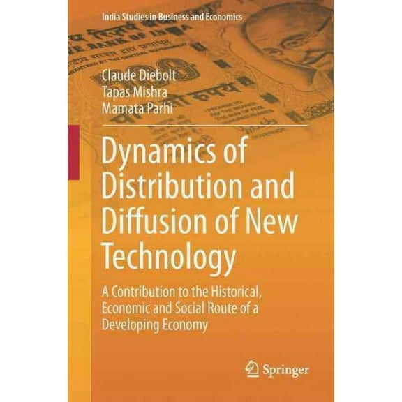 India Studies in Business and Economics: Dynamics of Distribution and Diffusion of New Technology: A Contribution to the Historical, Economic and Social Route of a Developing Economy (Hardcover)