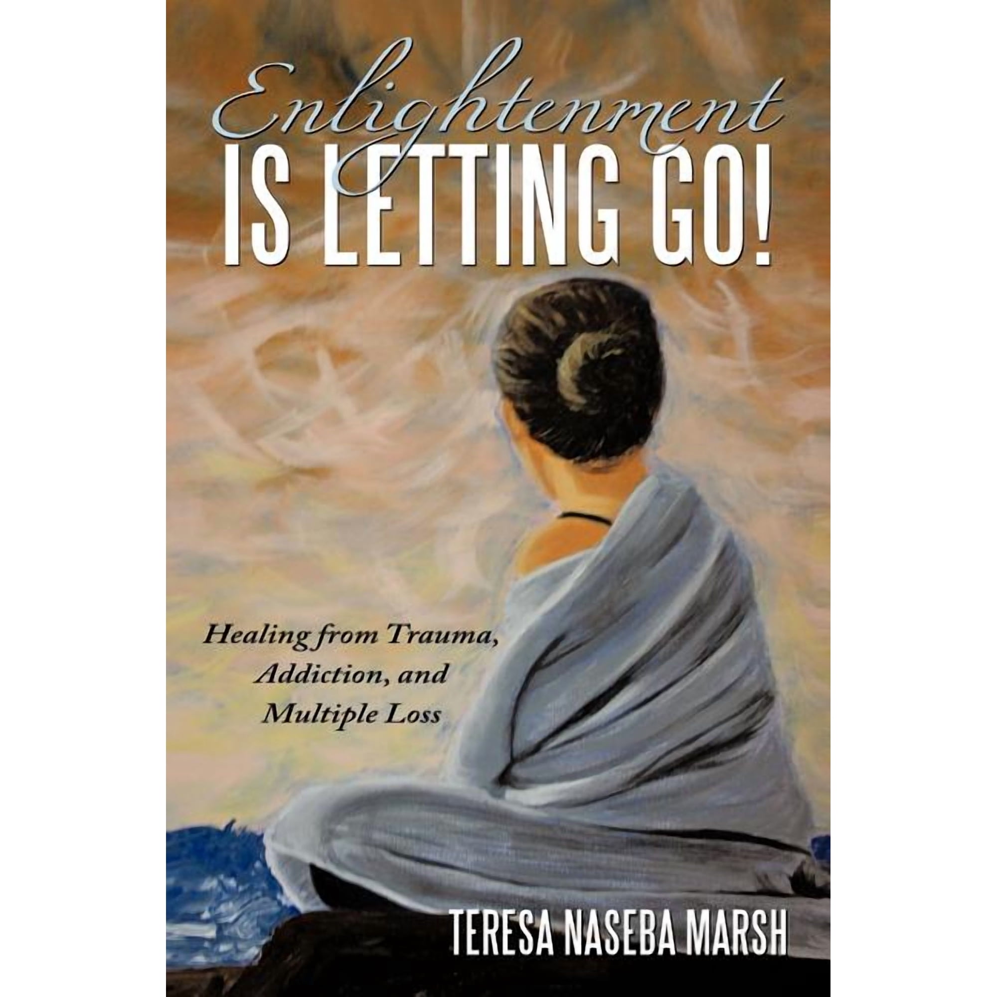 Enlightenment Is Letting Go!: Healing from Trauma Addiction and Multiple Loss (Paperback)