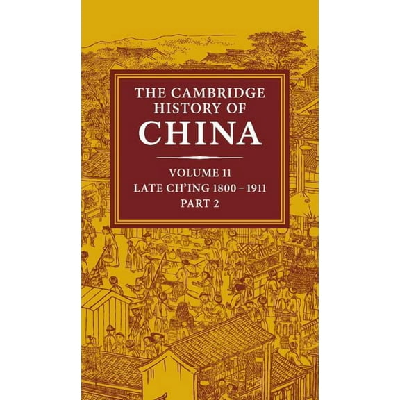 Cambridge History of China The Cambridge History of China: Volume 11, Late Ch'ing, 1800 1911, Part 2, Book 11, (Hardcover)