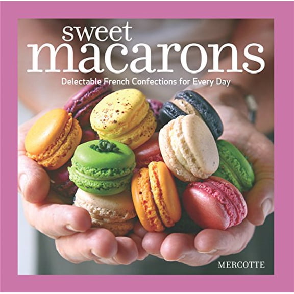 Pre-Owned Sweet Macarons: Delectable French Confections for Every Day (Paperback) 1600854990 9781600854996
