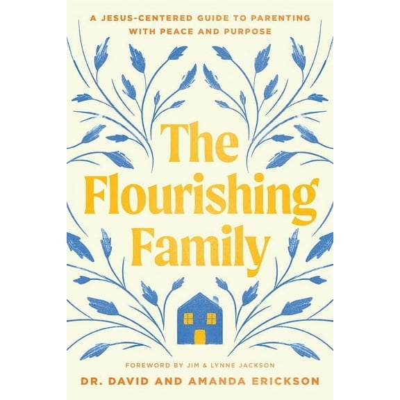 The Flourishing Family: A Jesus-Centered Guide to Parenting with Peace and Purpose, (Paperback)