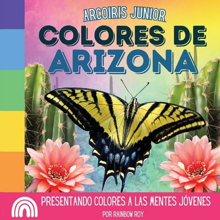 Arcoiris Junior, Estados Unidos: Arcoiris Junior, Colores de Arizona: Presentando colores a las mentes jóvenes (Paperback)