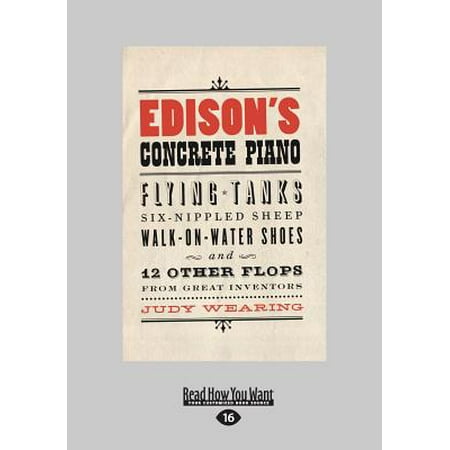 Edison's Concrete Piano : Flying Tanks, Six-Nippled Sheep, Walk-On-Water Shoes, and 12 Other Flops from Great Inventors (Large Print