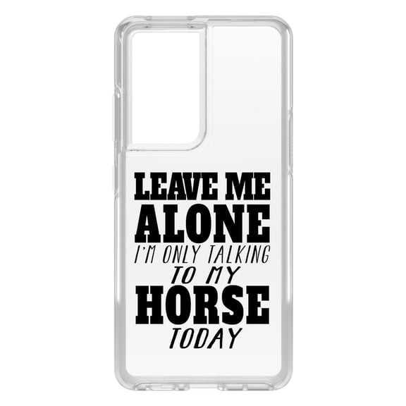 DistinctInk Clear Hybrid Case for Samsung Galaxy S21 Ultra (6.8" Screen) - Leave Me Alone I'm Only Talking to Horse - Raised Bezel Screen Guard