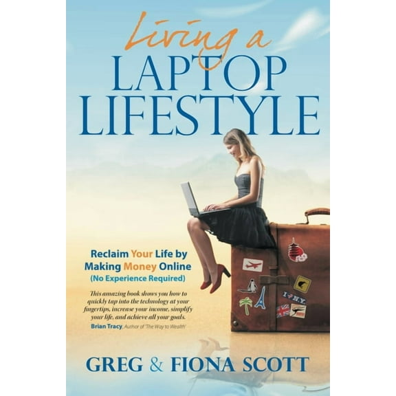 Living a Laptop Lifestyle: Reclaim Your Life by Making Money Online ( No Experience Required), (Paperback)