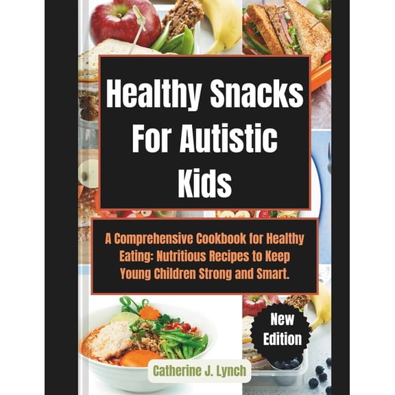 Healthy Snacks For Autistic Kids: A Comprehensive Cookbook for Healthy Eating: Nutritious Recipes to Keep Young Children, (Paperback)
