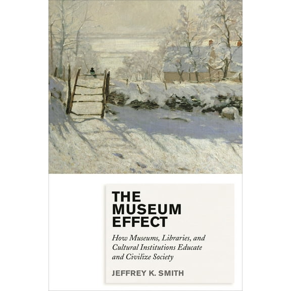 Museum Effect: How Museums, Libraries, and Cultural Institutions Educate and Civilize Society, (Hardcover)