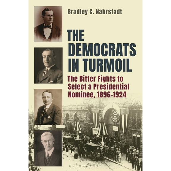 The Democrats in Turmoil: The Bitter Fights to Select a Presidential Nominee, 1896-1924, (Hardcover)
